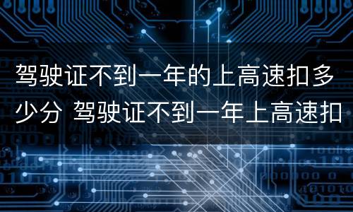 驾驶证不到一年的上高速扣多少分 驾驶证不到一年上高速扣分吗