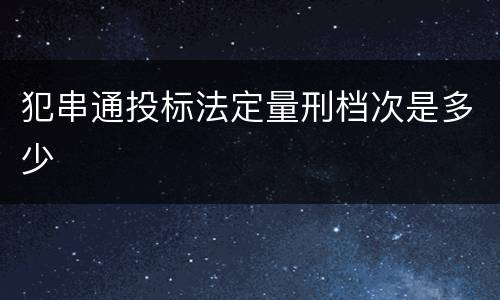 犯串通投标法定量刑档次是多少