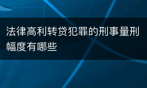 法律高利转贷犯罪的刑事量刑幅度有哪些