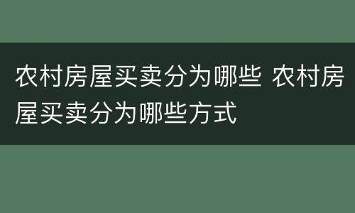 农村房屋买卖分为哪些 农村房屋买卖分为哪些方式