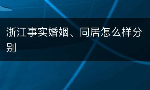 浙江事实婚姻、同居怎么样分别