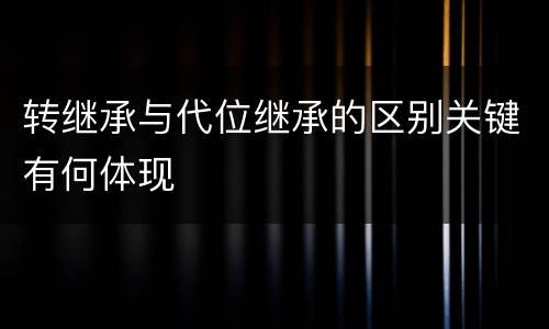 转继承与代位继承的区别关键有何体现