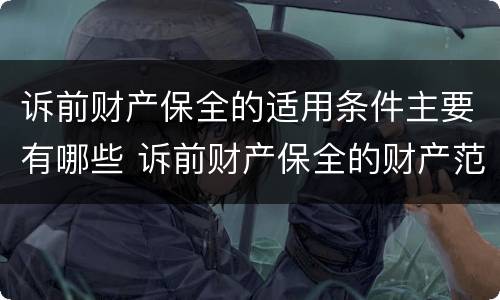 诉前财产保全的适用条件主要有哪些 诉前财产保全的财产范围