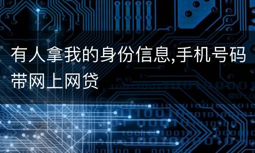 有人拿我的身份信息,手机号码带网上网贷