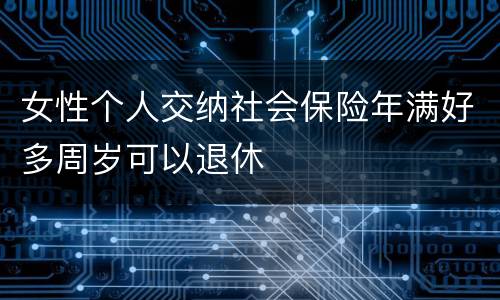 女性个人交纳社会保险年满好多周岁可以退休