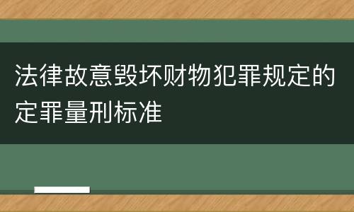 法律故意毁坏财物犯罪规定的定罪量刑标准