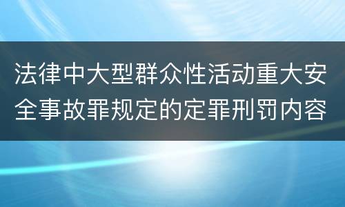 法律中大型群众性活动重大安全事故罪规定的定罪刑罚内容是怎样的