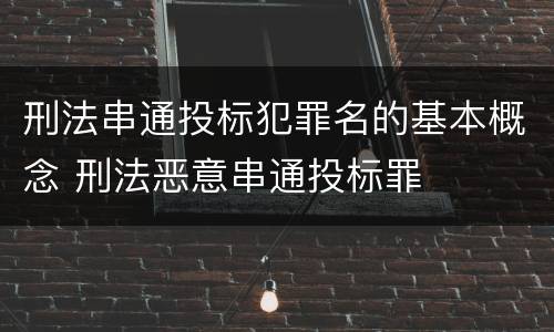 刑法串通投标犯罪名的基本概念 刑法恶意串通投标罪