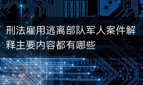 刑法雇用逃离部队军人案件解释主要内容都有哪些