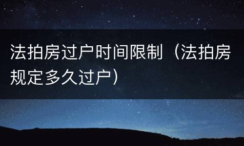 法拍房过户时间限制（法拍房规定多久过户）