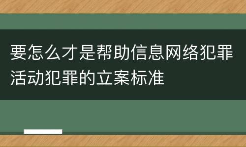 要怎么才是帮助信息网络犯罪活动犯罪的立案标准