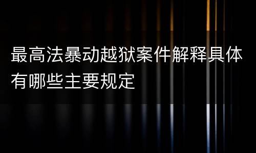最高法暴动越狱案件解释具体有哪些主要规定