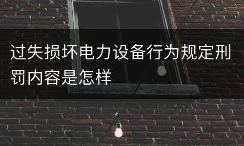 过失损坏电力设备行为规定刑罚内容是怎样