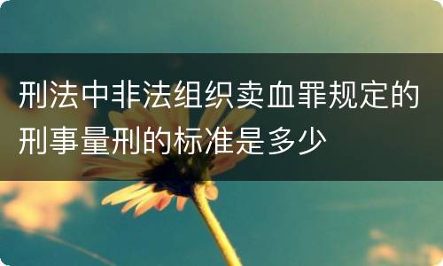 刑法中非法组织卖血罪规定的刑事量刑的标准是多少