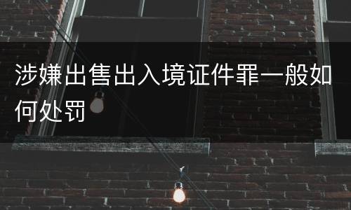 涉嫌出售出入境证件罪一般如何处罚