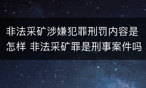 非法采矿涉嫌犯罪刑罚内容是怎样 非法采矿罪是刑事案件吗