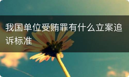 我国单位受贿罪有什么立案追诉标准