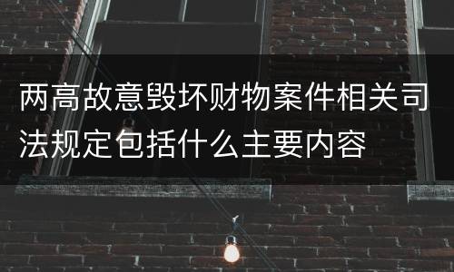 两高故意毁坏财物案件相关司法规定包括什么主要内容