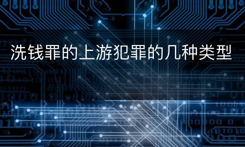 洗钱罪的上游犯罪的几种类型