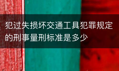 犯过失损坏交通工具犯罪规定的刑事量刑标准是多少