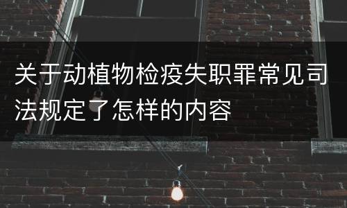 关于动植物检疫失职罪常见司法规定了怎样的内容