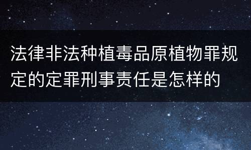 法律非法种植毒品原植物罪规定的定罪刑事责任是怎样的