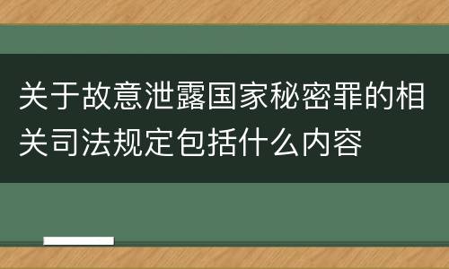 关于故意泄露国家秘密罪的相关司法规定包括什么内容