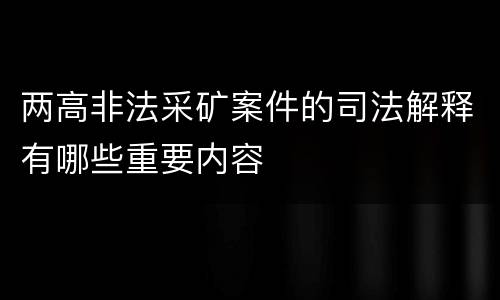 两高非法采矿案件的司法解释有哪些重要内容