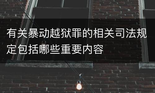 有关暴动越狱罪的相关司法规定包括哪些重要内容