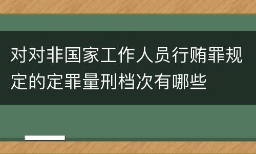 对对非国家工作人员行贿罪规定的定罪量刑档次有哪些