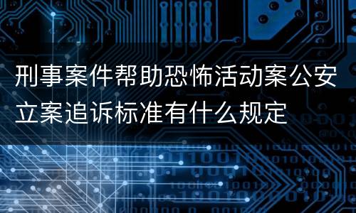 刑事案件帮助恐怖活动案公安立案追诉标准有什么规定