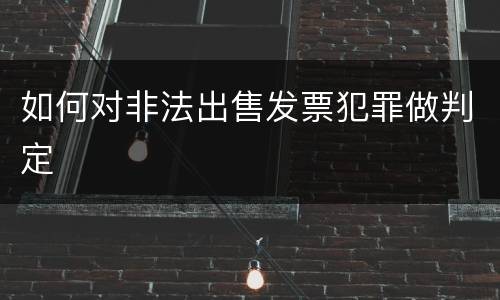 如何对非法出售发票犯罪做判定