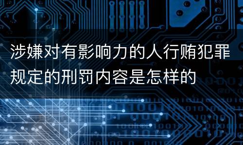 涉嫌对有影响力的人行贿犯罪规定的刑罚内容是怎样的