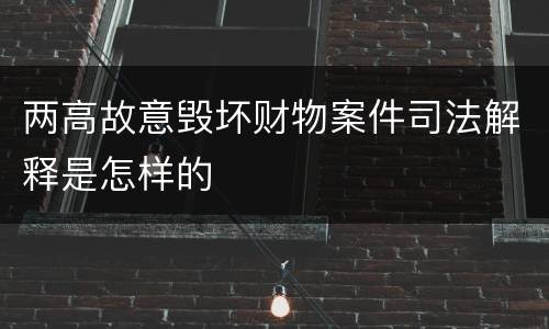 两高故意毁坏财物案件司法解释是怎样的