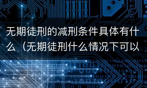 无期徒刑的减刑条件具体有什么（无期徒刑什么情况下可以减刑）