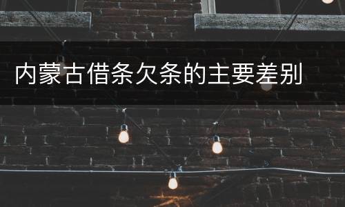 内蒙古借条欠条的主要差别