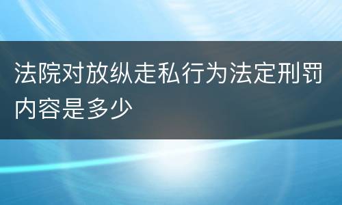 法院对放纵走私行为法定刑罚内容是多少