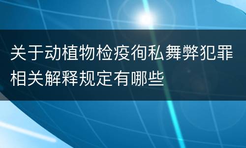 关于动植物检疫徇私舞弊犯罪相关解释规定有哪些