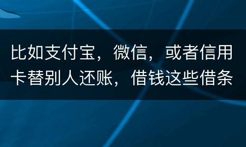比如支付宝，微信，或者信用卡替别人还账，借钱这些借条怎么打才符合法律打才符合法律
