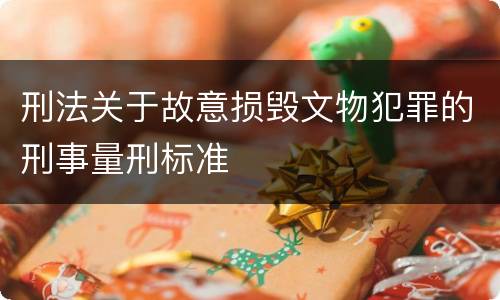 刑法关于故意损毁文物犯罪的刑事量刑标准