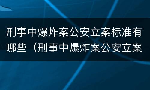 刑事中爆炸案公安立案标准有哪些（刑事中爆炸案公安立案标准有哪些内容）