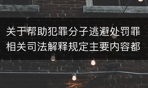 关于帮助犯罪分子逃避处罚罪相关司法解释规定主要内容都有哪些