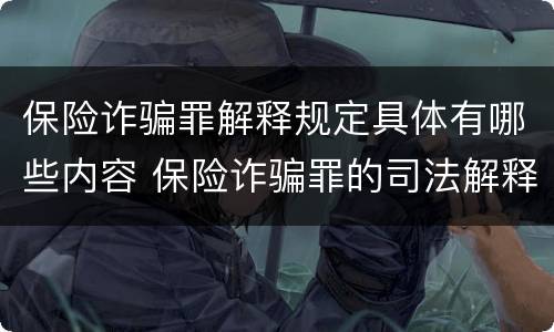 保险诈骗罪解释规定具体有哪些内容 保险诈骗罪的司法解释