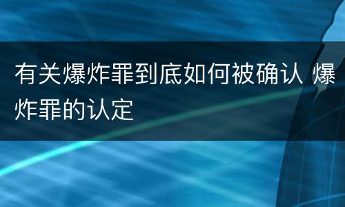 有关爆炸罪到底如何被确认 爆炸罪的认定