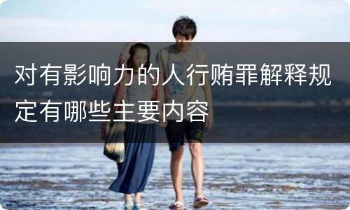 对有影响力的人行贿罪解释规定有哪些主要内容