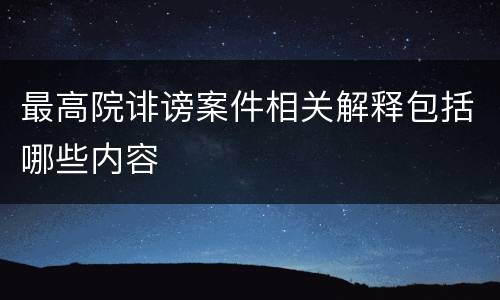 最高院诽谤案件相关解释包括哪些内容