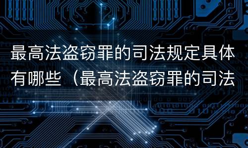 最高法盗窃罪的司法规定具体有哪些（最高法盗窃罪的司法规定具体有哪些罪名）