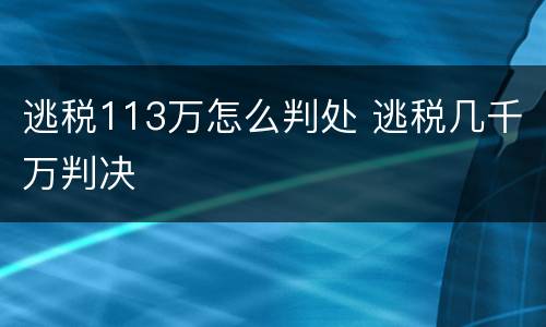逃税113万怎么判处 逃税几千万判决
