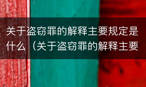 关于盗窃罪的解释主要规定是什么（关于盗窃罪的解释主要规定是什么意思）