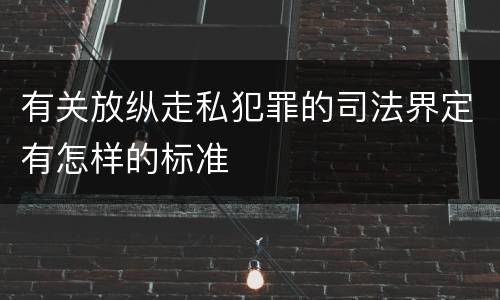 有关放纵走私犯罪的司法界定有怎样的标准